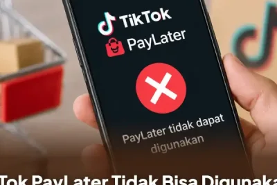 Penyebab TikTok PayLater Tidak Bisa Digunakan dan Cara Mengatasinya